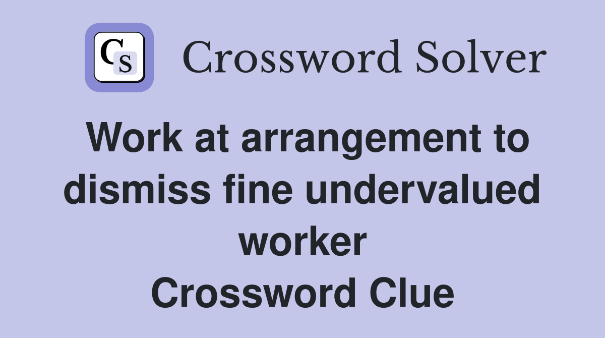 Work at arrangement to dismiss fine undervalued worker Crossword Clue